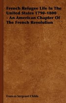 French Refugee Life In The United States 1790-1800 - An American Chapter Of The French Revolution