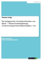 Das fachgerechte Gewindeschneiden von Hand - 7 Phasen Verlaufsplanung (Unterweisung Feinwerkmechaniker / -in)