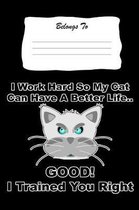 I Work Hard So My Cat Can Have a Better Life. Good! I Trained You Right