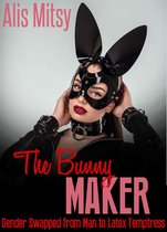 The Bunny Maker: Gender Swapped from Man to Latex Temptress