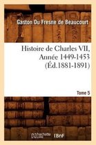 Histoire- Histoire de Charles VII. Tome 5, Ann�e 1449-1453 (�d.1881-1891)