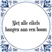 Tegeltje met Spreuk (Tegeltjeswijsheid): Niet alle eikels hangen aan een boom + Kado verpakking & Plakhanger