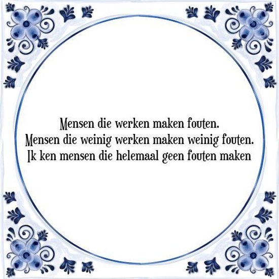 Tegeltje met Spreuk (Tegeltjeswijsheid): Mensen die werken maken fouten. Mensen die weinig werken maken weinig fouten. Ik ken mensen die helemaal geen fouten maken + Kado verpakking & Plakhanger