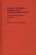 Contributions in Women's Studies- Female Soldiers--Combatants or Noncombatants?