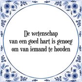 Tegeltje met Spreuk (Tegeltjeswijsheid): De wetenschap van een goed hart is genoeg om van iemand te houden + Kado verpakking & Plakhanger