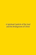 A Spiritual Canticle of the Soul and the Bridegroom of Christ