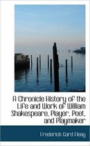 A Chronicle History of the Life and Work of William Shakespeare, Player, Poet, and Playmaker