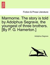 Marmorne. the Story Is Told by Adolphus Segrave, the Youngest of Three Brothers. [By P. G. Hamerton.]