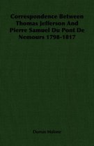 Correspondence Between Thomas Jefferson And Pierre Samuel Du Pont De Nemours 1798-1817