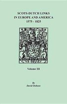 Scots-Dutch Links in Europe and America, 1575-1825. Volume III
