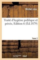 Sciences- Trait� d'Hygi�ne Publique Et Priv�e. Tome 2, Edition 6