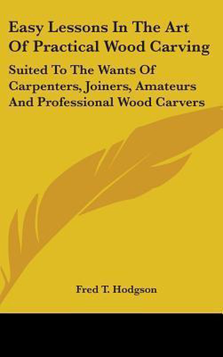 Easy Lessons In The Art Of Practical Wood Carving van