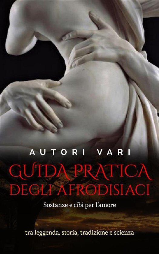 Guida pratica degli afrodisiaci - sostanze e cibi per l’am ... - cover