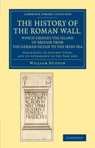 Cambridge Library Collection - Archaeology-The History of the Roman Wall, Which Crosses the Island of Britain from the German Ocean to the Irish Sea