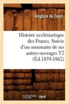Histoire- Histoire Eccl�siastique Des Francs. Suivie d'Un Sommaire de Ses Autres Ouvrages T2 (�d.1859-1862)