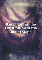 Pamphlets on the Constitution of the United States