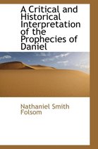 A Critical and Historical Interpretation of the Prophecies of Daniel