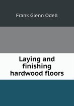 Laying and Finishing Hardwood Floors