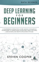 Deep Learning for Beginners: A Comprehensive Introduction of Deep Learning Fundamentals for Beginners to Understanding Frameworks, Neural Networks, Large Datasets, and Creative Applications with Ease