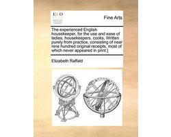 The Experienced English Housekeeper, for the Use and Ease of Ladies, Housekeepers, Cooks, Written Purely from Practice, Consisting of Near Nine Hundred Original Receipts, Most of Which Never Appeared in Print.)