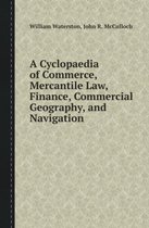 A Cyclopaedia of Commerce, Mercantile Law, Finance, Commercial Geography, and Navigation