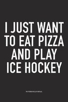 I Just Want To Eat Pizza And Play Ice Hockey