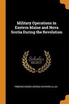 Military Operations in Eastern Maine and Nova Scotia During the Revolution
