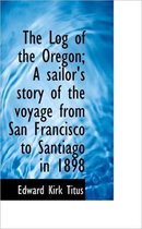 The Log of the Oregon; A Sailor's Story of the Voyage from San Francisco to Santiago in 1898