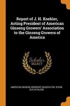 Report of J. H. Koehler, Acting President of American Ginseng Growers' Association to the Ginseng Growers of America