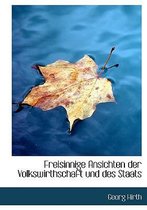 Freisinnige Ansichten Der Volkswirthschaft Und Des Staats