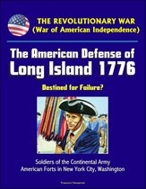The Revolutionary War (War of American Independence): The American Defense of Long Island 1776 - Destined for Failure? Soldiers of the Continental Army, American Forts in New York City, Washington