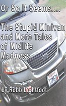 Or So It Seems.... The Stupid Minivan and More Tales of Midlife Madness