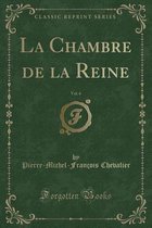 La Chambre de la Reine, Vol. 4 (Classic Reprint)