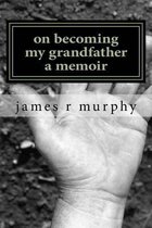 On Becoming My Grandfather, a Memoir