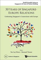 World Scientific Series On Singapore's 50 Years Of Nation-building - 50 Years Of Singapore-europe Relations: Celebrating Singapore's Connections With Europe