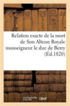 Relation Exacte de la Mort de Son Altesse Royale Monseigneur Le Duc de Berry, R dig e d'Apr s