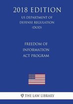 Freedom of Information ACT Program (Us Department of Defense Regulation) (Dod) (2018 Edition)