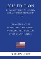 Filings Required of Multiple Employer Welfare Arrangements and Certain Other Related Entities (Us Employee Benefits Security Administration Regulation) (Ebsa) (2018 Edition)