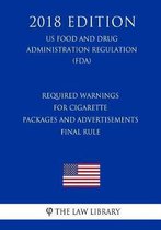 Required Warnings for Cigarette Packages and Advertisements - Final Rule (Us Food and Drug Administration Regulation) (Fda) (2018 Edition)