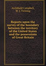 Reports upon the survey of the boundary between the territory of the United States and the possessions of Great Britain