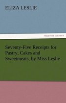 Seventy-Five Receipts for Pastry, Cakes and Sweetmeats, by Miss Leslie