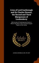 Lives of Lord Castlereagh and Sir Charles Stewart, the Second and Third Marquesses of Londonderry