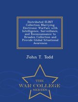 Distributed Elint Collection Marrying Electronic Warfare with Intelligence, Surveillance, and Reconnaissance to Broaden Collection and Provide Global Situational Awareness - War College Series