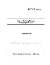 Training Circular TC 3-04.51 (TC 1-218) Aircrew Training Manual, Utility Airplane C-12 February 2014