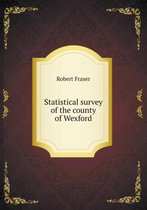 Statistical survey of the county of Wexford