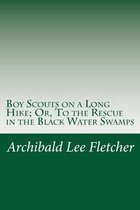 Boy Scouts on a Long Hike; Or, To the Rescue in the Black Water Swamps