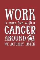 Work Is More Fun with a Cancer Around We Actually Listen