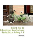 Berichte Rber Die Verhandlungen Naturforschende Gesellschaft Zu Freiburg I. B