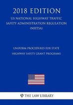 Uniform Procedures for State Highway Safety Grant Programs (Us National Highway Traffic Safety Administration Regulation) (Nhtsa) (2018 Edition)