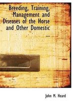 Breeding, Training, Management and Diseases of the Horse and Other Domestic ...